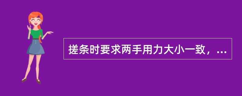 搓条时要求两手用力大小一致，搓时必须用（）。