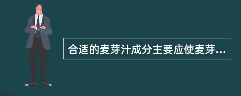 合适的麦芽汁成分主要应使麦芽中能够保持酵母营养所必需的（）