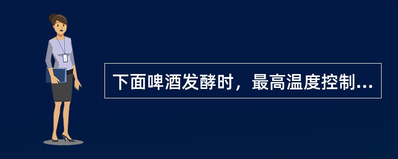 下面啤酒发酵时，最高温度控制在（）℃，一般主发酵（）日。