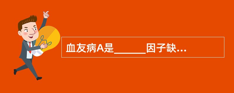 血友病A是______因子缺乏症，血友病B是______因子缺乏症，血友病C是_