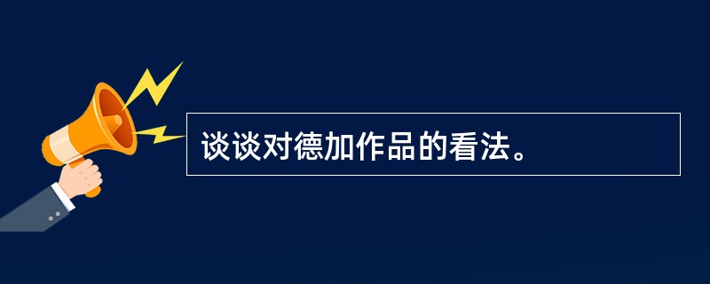 谈谈对德加作品的看法。