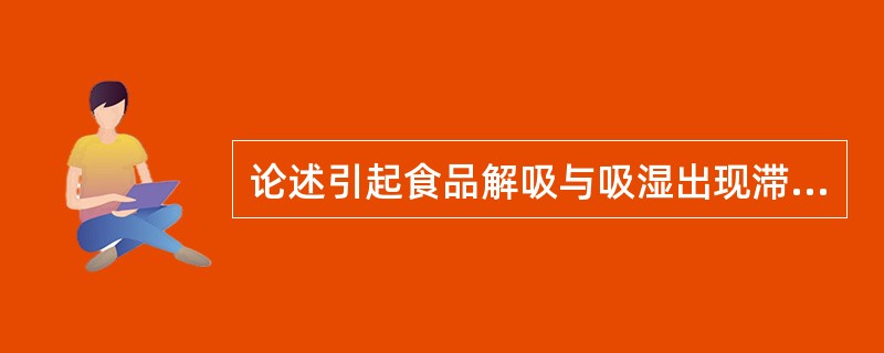 论述引起食品解吸与吸湿出现滞后现象的原因。