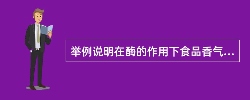 举例说明在酶的作用下食品香气的形成。