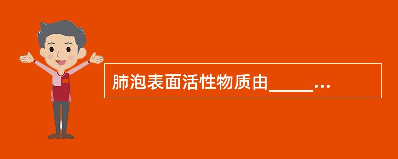 肺泡表面活性物质由______产生，______时出现在羊水内，______时迅