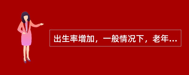 出生率增加，一般情况下，老年人口系数（）。