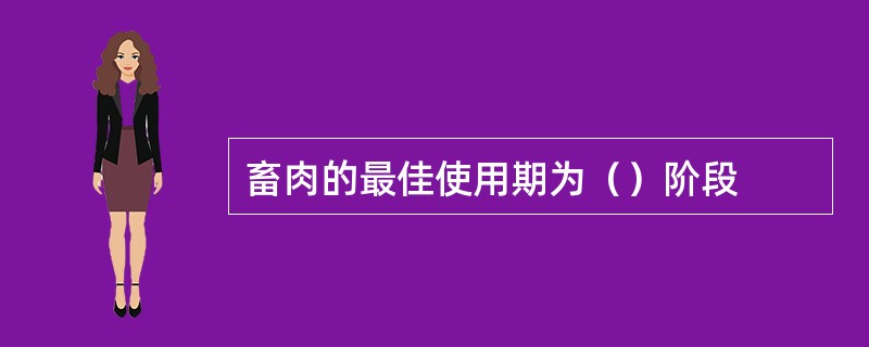 畜肉的最佳使用期为（）阶段