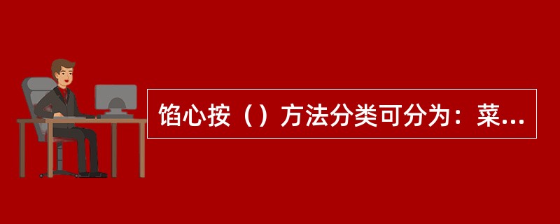 馅心按（）方法分类可分为：菜馅、肉馅、菜肉馅等。