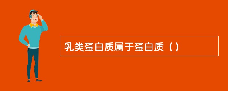 乳类蛋白质属于蛋白质（）