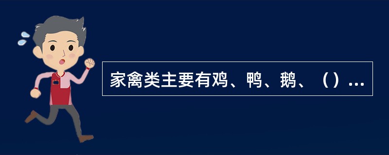 家禽类主要有鸡、鸭、鹅、（）、等。