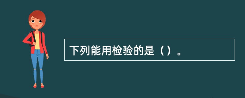 下列能用检验的是（）。