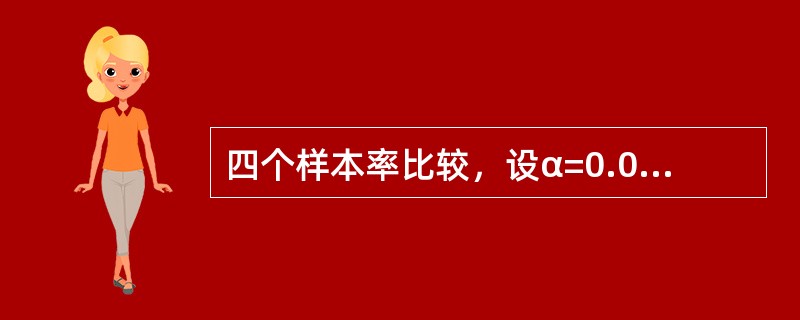 四个样本率比较，设α=0.01，当χ>χ0.01，则（）。