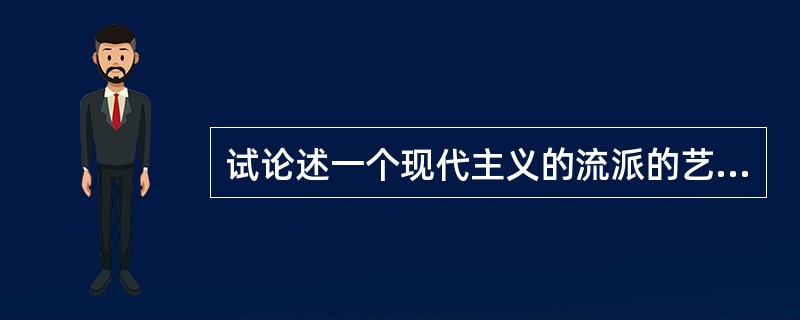 试论述一个现代主义的流派的艺术特色以及影响。