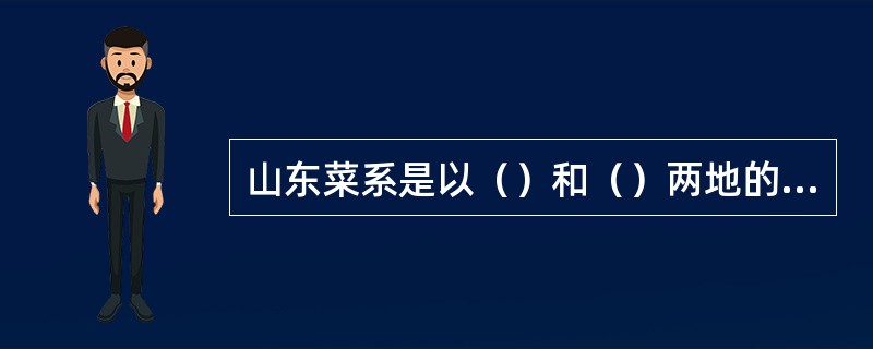 山东菜系是以（）和（）两地的地方菜所构成的。