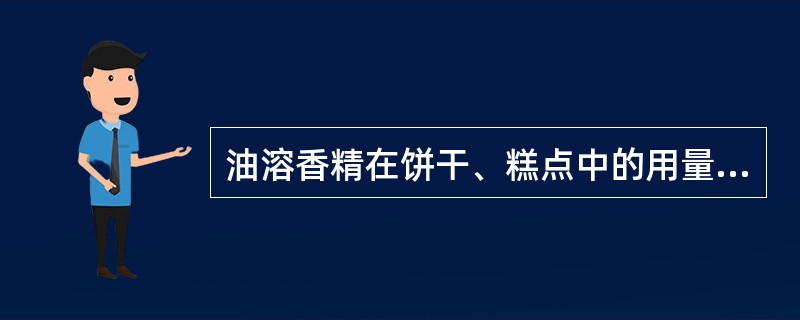 油溶香精在饼干、糕点中的用量一般为（）