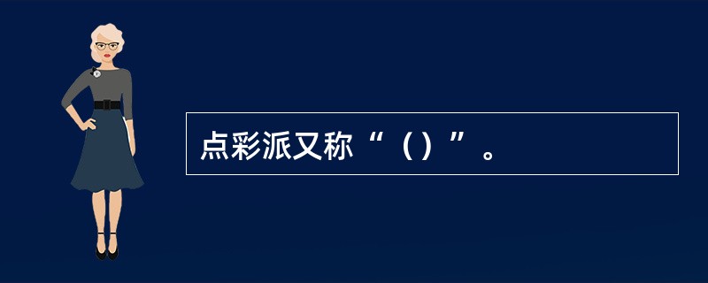 点彩派又称“（）”。