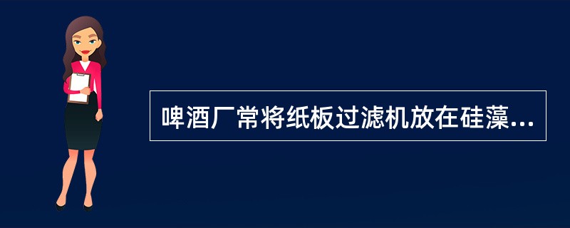 啤酒厂常将纸板过滤机放在硅藻土过滤机之后用于（）。