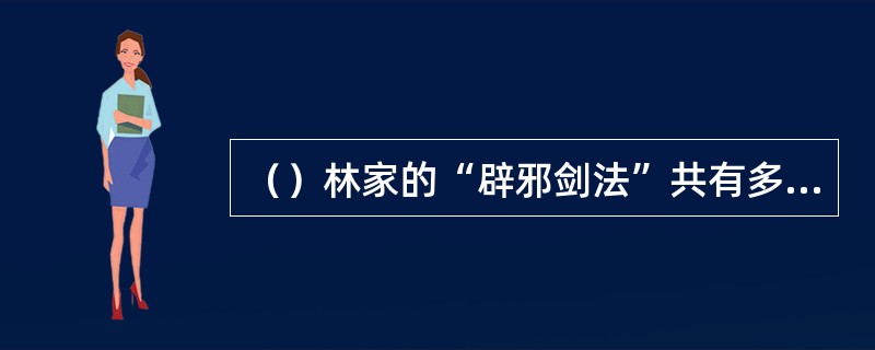 （）林家的“辟邪剑法”共有多少招？