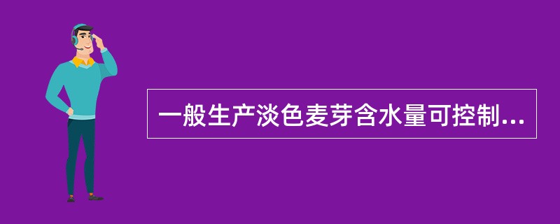 一般生产淡色麦芽含水量可控制在（）