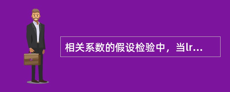 相关系数的假设检验中，当lrI（）。