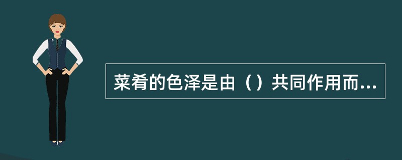 菜肴的色泽是由（）共同作用而形成的。