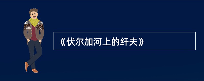 《伏尔加河上的纤夫》