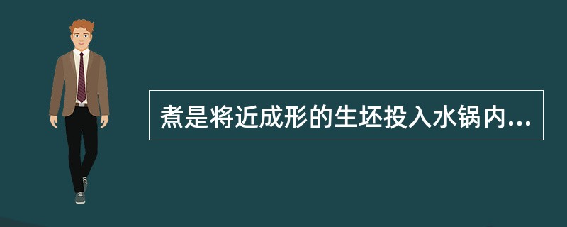 煮是将近成形的生坯投入水锅内，利用水受热后产生的温度对流使（）。