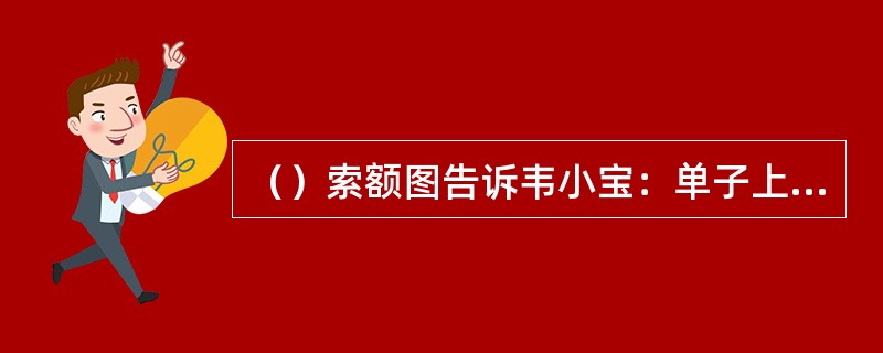 （）索额图告诉韦小宝：单子上所列的鳌拜家财约多少余万两？