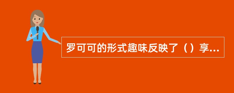 罗可可的形式趣味反映了（）享乐主义的审美情调。