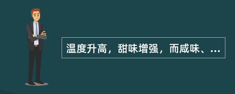 温度升高，甜味增强，而咸味、苦味减弱。