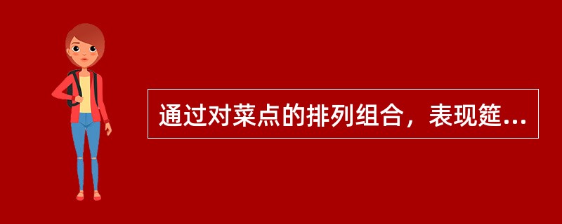 通过对菜点的排列组合，表现筵席的艺术节奏感与旋律感，从而将饮食美充分地表现出来。