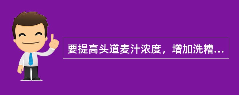 要提高头道麦汁浓度，增加洗糟水量的工艺改进是（）。