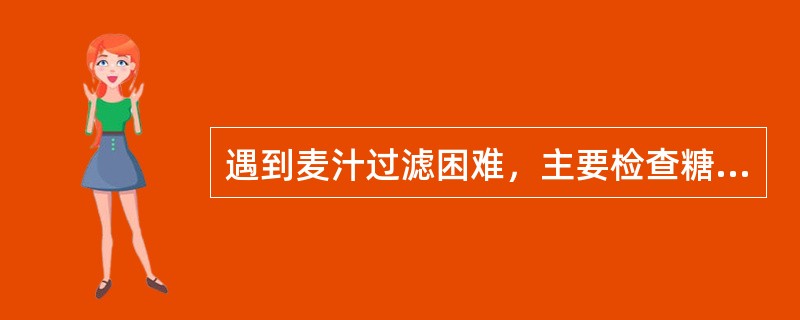 遇到麦汁过滤困难，主要检查糖化是否完全、麦汁是否混浊，和过滤操作没有关系。