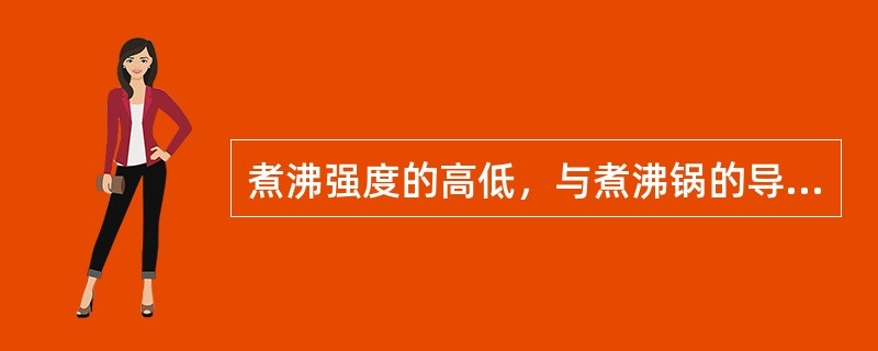 煮沸强度的高低，与煮沸锅的导热系数、造型、加热面积、煮沸方法无关，而与蒸汽压力、