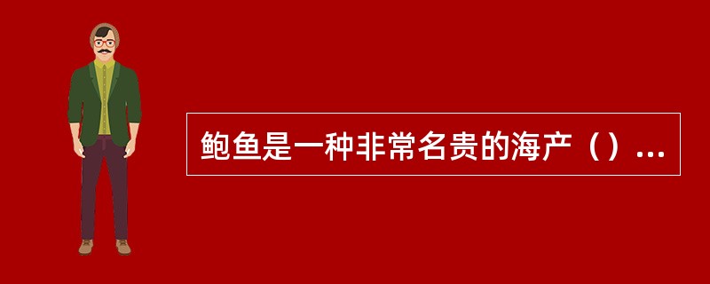 鲍鱼是一种非常名贵的海产（）动物。