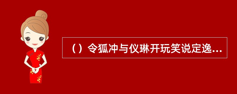 （）令狐冲与仪琳开玩笑说定逸师太的武功天下第几？