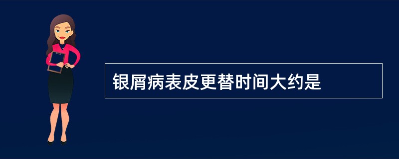 银屑病表皮更替时间大约是