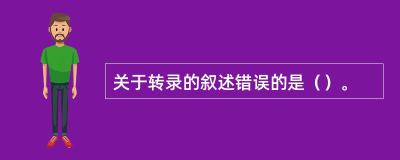 关于转录的叙述错误的是（）。