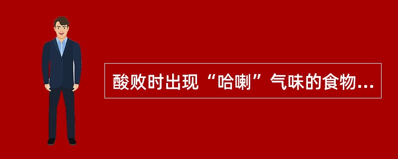 酸败时出现“哈喇”气味的食物是（）。