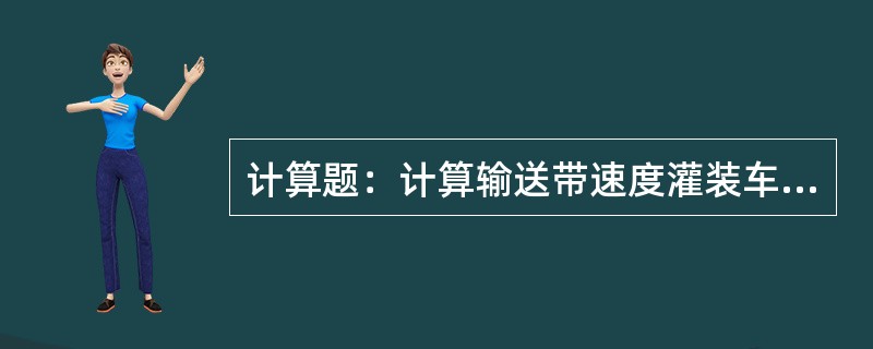 计算题：计算输送带速度灌装车间某段链道的主传动马达转速为1450转/分，选用减速