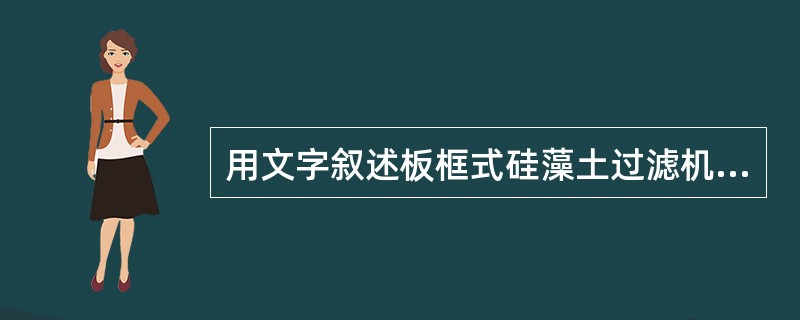 用文字叙述板框式硅藻土过滤机的操作？