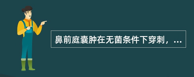 鼻前庭囊肿在无菌条件下穿刺，可抽出