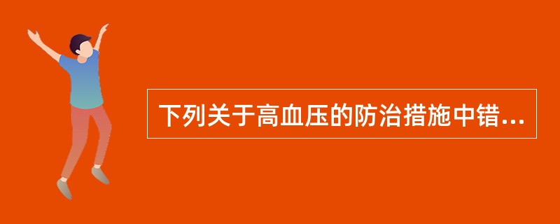 下列关于高血压的防治措施中错误的是（）。
