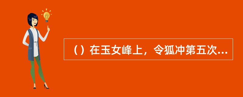 （）在玉女峰上，令狐冲第五次谎称已经接了田伯光多少招了？