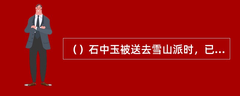 （）石中玉被送去雪山派时，已经识字多少？