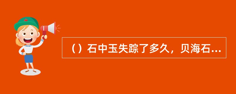 （）石中玉失踪了多久，贝海石终于在摩天崖找到了狗杂种作替身？