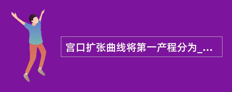 宫口扩张曲线将第一产程分为_____期和______期。