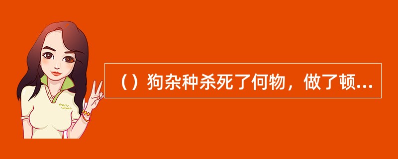 （）狗杂种杀死了何物，做了顿美味饮食请谢烟客吃？