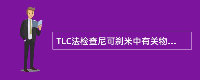 TLC法检查尼可刹米中有关物质：取本品加甲醇制成每1ml含40mg的溶液，作为供