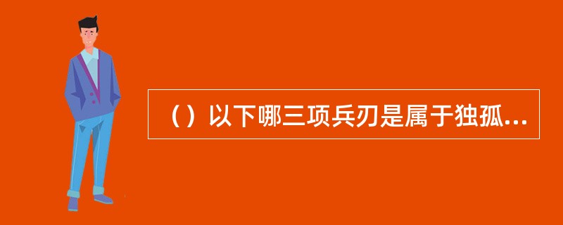 （）以下哪三项兵刃是属于独孤九剑中的“破索式”所管？