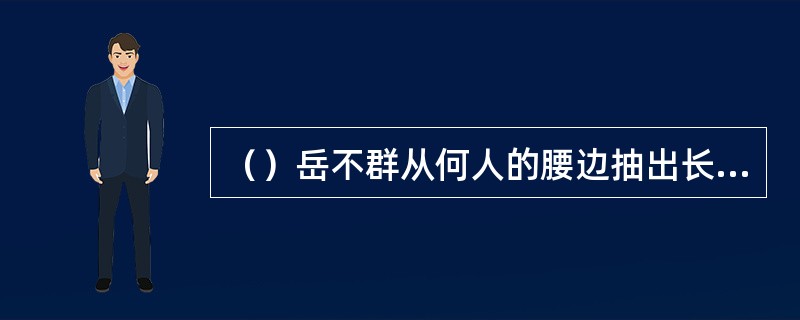 （）岳不群从何人的腰边抽出长剑，将宁中则和鲁正荣的两柄剑压住？